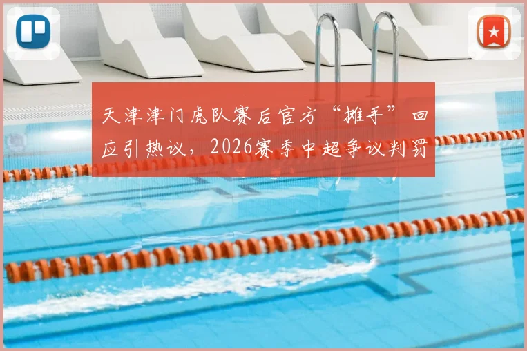 天津津门虎队赛后官方“摊手”回应引热议,2026赛季中超争议判罚焦点复盘