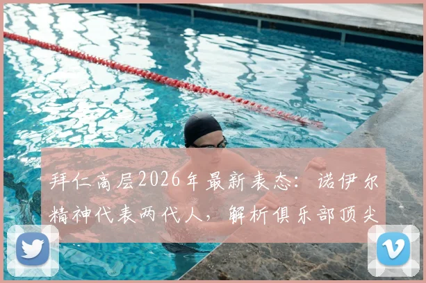 拜仁高层2026年最新表态:诺伊尔精神代表两代人,解析俱乐部顶尖门将配置为何欧洲难寻