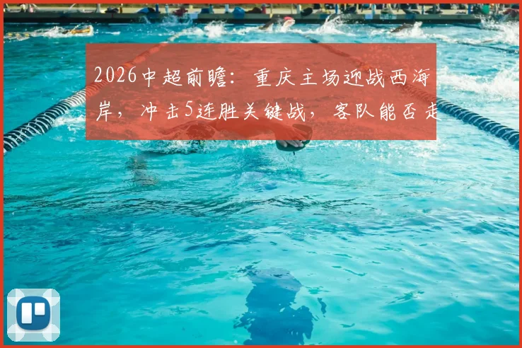 2026中超前瞻：重庆主场迎战西海岸，冲击5连胜关键战，客队能否走出低迷状态？