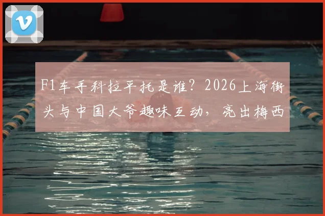 F1车手科拉平托是谁？2026上海街头与中国大爷趣味互动，亮出梅西贴纸引热议